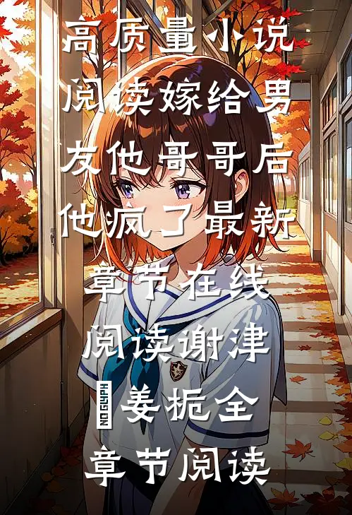 高质量小说阅读嫁给男友他哥哥后,他疯了
