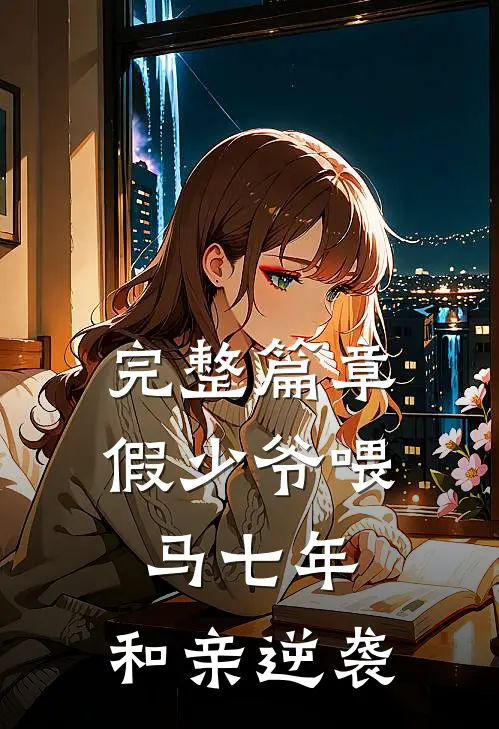 完整篇章假少爷喂马七年,和亲逆袭