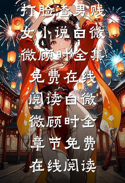 白微微顾时获得读心术,打脸渣男贱女小说