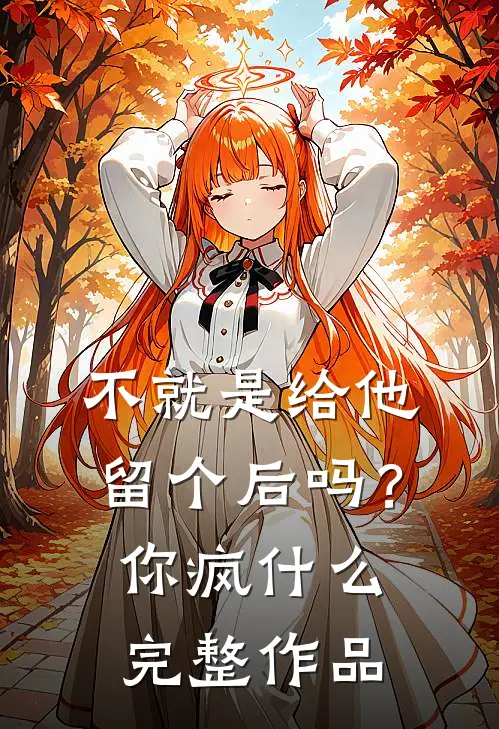 不就是给他留个后吗?你疯什么完整作品