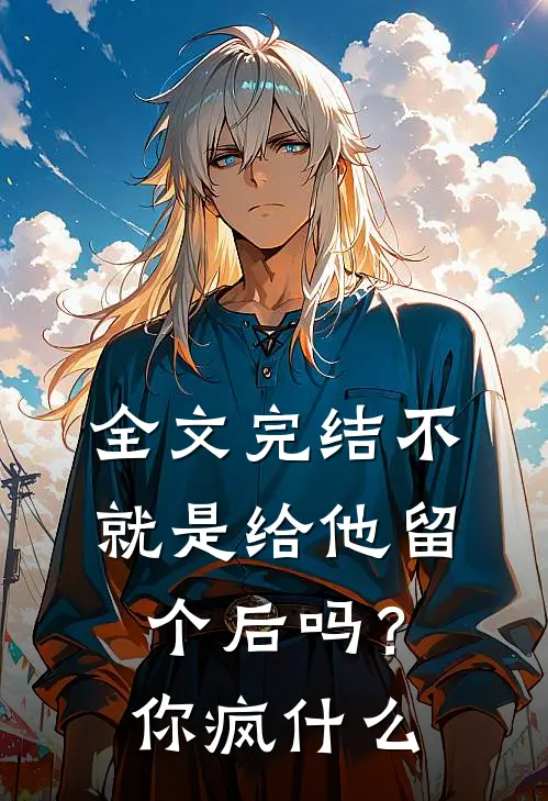 全文完结不就是给他留个后吗?你疯什么