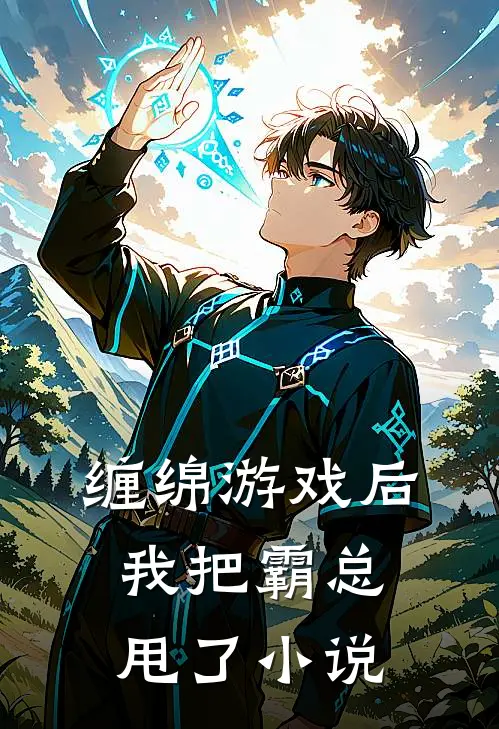 缠绵游戏后，我把霸总甩了小说