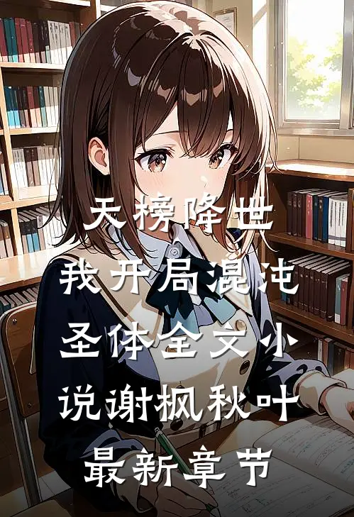 天榜降世，我开局混沌圣体全文小说谢枫秋叶最新章节