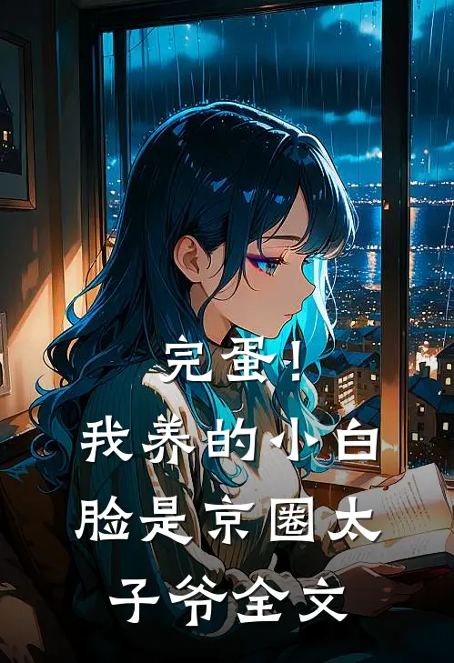 完蛋!我养的小白脸是京圈太子爷全文