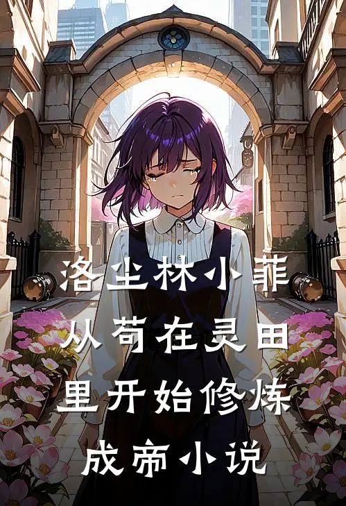 洛尘林小菲从苟在灵田里开始修炼成帝小说