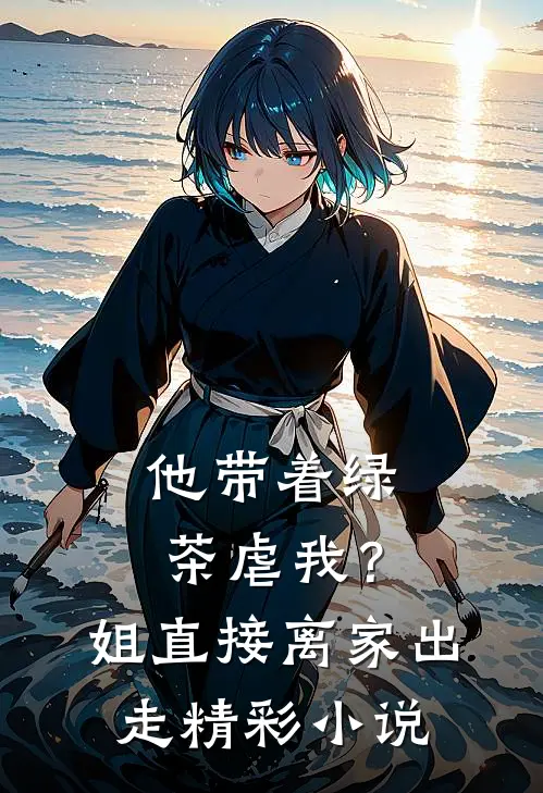他带着绿茶虐我？姐直接离家出走精彩小说
