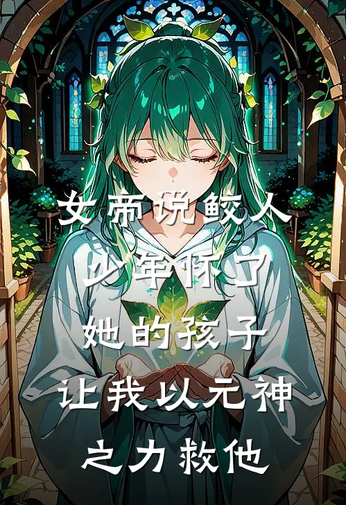 女帝说鲛人少年怀了她的孩子，让我以元神之力救他