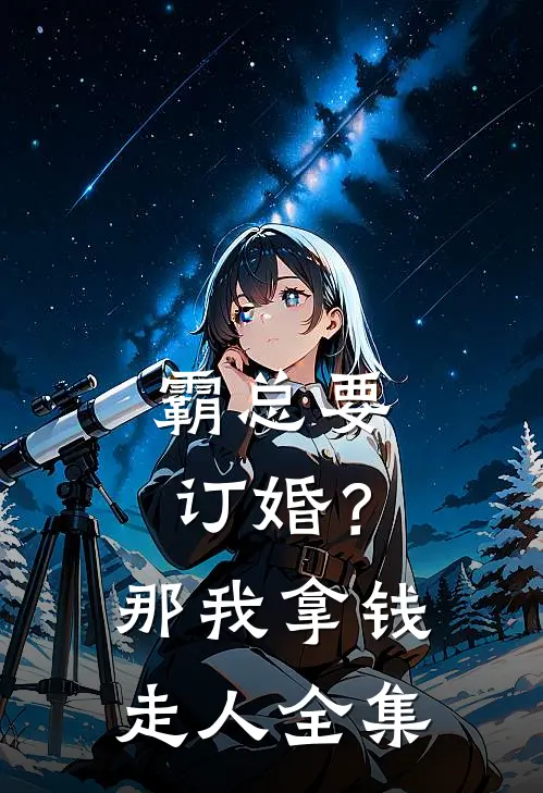 霸总要订婚？那我拿钱走人全集