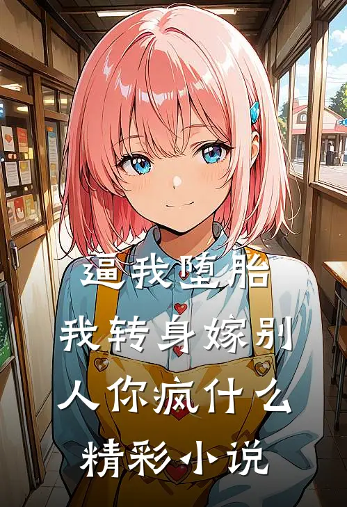 逼我堕胎，我转身嫁别人你疯什么精彩小说