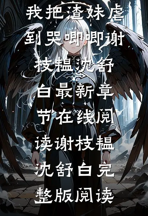 重生后,我把渣妹虐到哭唧唧谢枝韫沈舒白