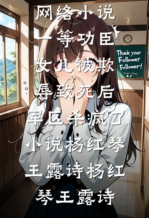 一等功臣女儿被欺辱致死后,军区杀疯了小说杨红琴王露诗