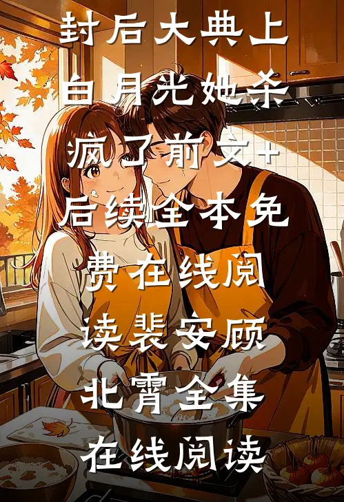 封后大典上,白月光她杀疯了前文+后续
