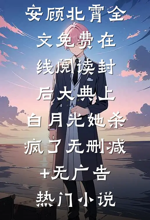 封后大典上,白月光她杀疯了无删减+无广告