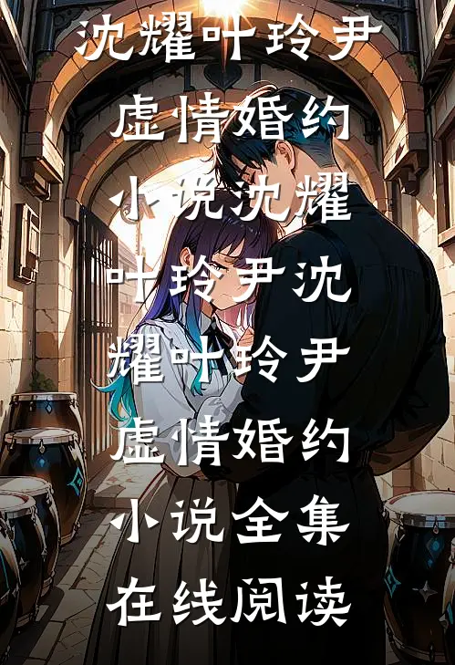 沈耀叶玲尹虚情婚约小说