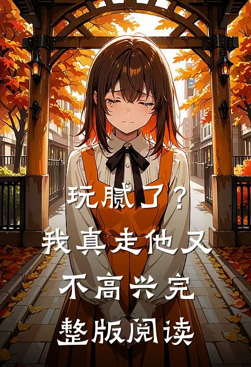 玩腻了？我真走他又不高兴完整版阅读