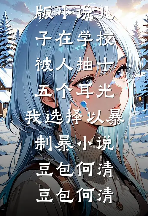 儿子在学校被人抽十五个耳光,我选择以暴制暴小说豆包何清