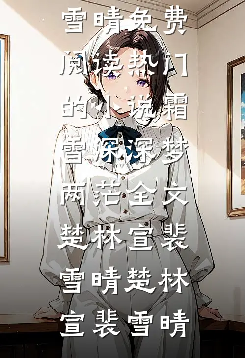 霜雪深深梦两茫全文楚林宣裴雪晴