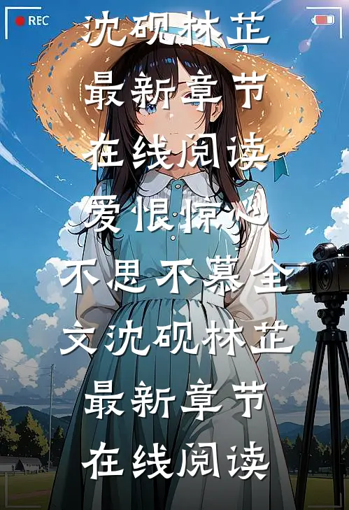 爱恨惊心,不思不慕全文沈砚林芷
