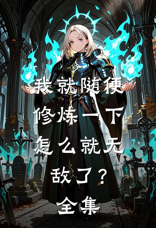 我就随便修炼一下，怎么就无敌了？全集