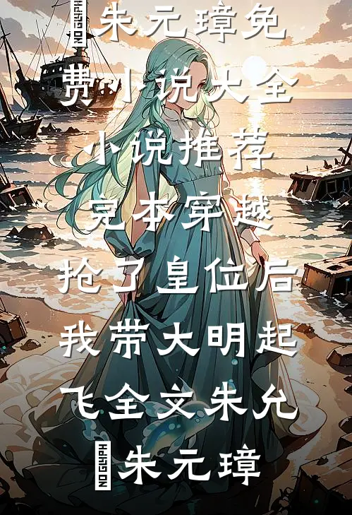 穿越:抢了皇位后,我带大明起飞全文