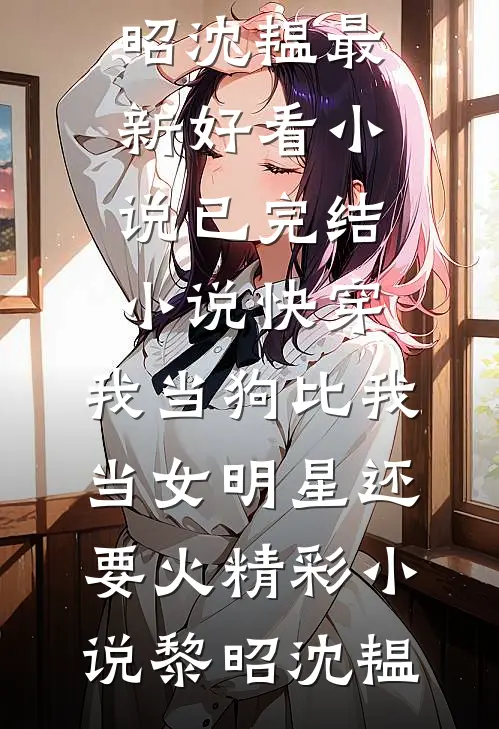 快穿:我当狗比我当女明星还要火精彩小说