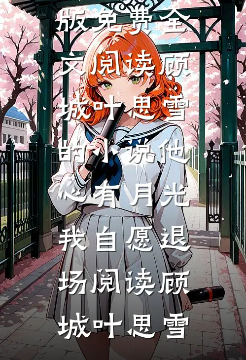 顾城叶思雪的小说他心有月光,我自愿退场阅读