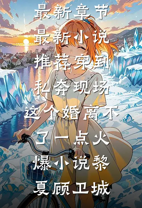 穿到私奔现场,这个婚离不了一点火爆小说
