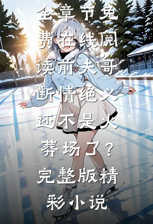 前夫哥断情绝义,还不是火葬场了?完整版