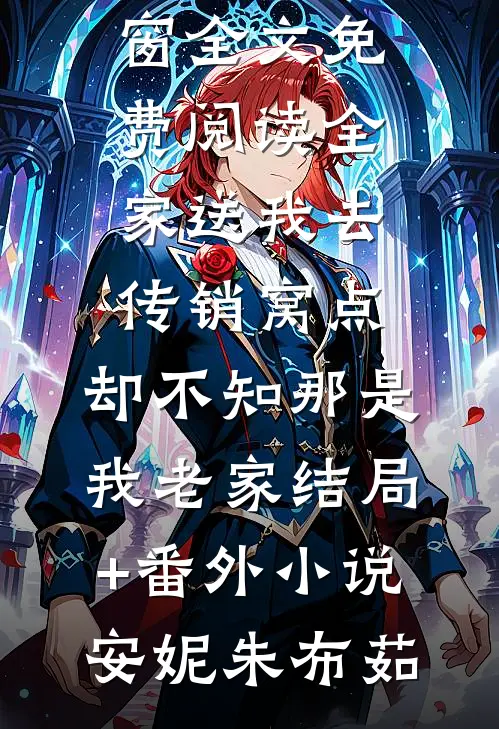 全家送我去传销窝点,却不知那是我老家结局+番外小说