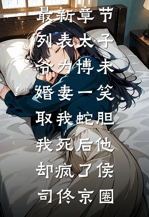 太子爷为博未婚妻一笑取我蛇胆,我死后他却疯了
