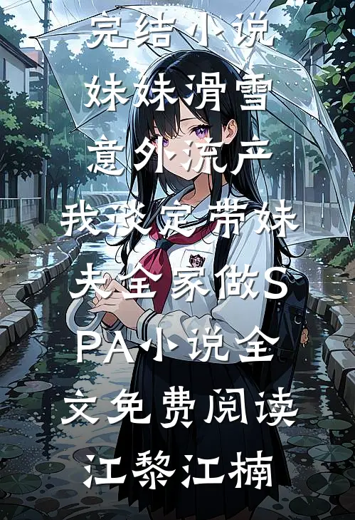 妹妹滑雪意外流产,我淡定带妹夫全家做SPA小说全文免费阅读