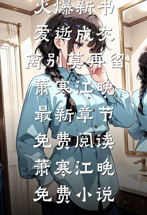 爱逝成灰,离别莫再留萧寒江晚最新章节免费阅读
