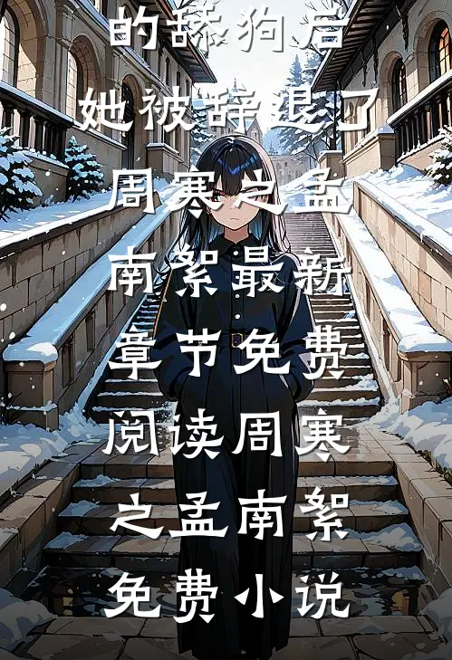 拒当总裁的舔狗后,她被辞退了周寒之孟南絮最新章节免费阅读