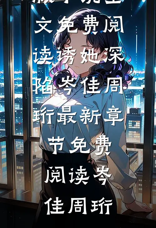 诱她深陷岑佳周珩最新章节免费阅读