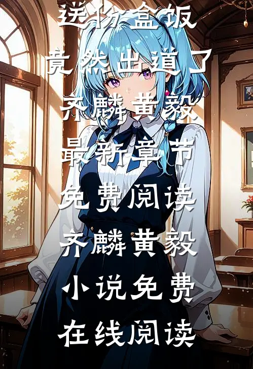 送份盒饭,竟然出道了齐麟黄毅最新章节免费阅读