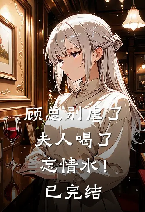 顾总别虐了,夫人喝了忘情水!已完结