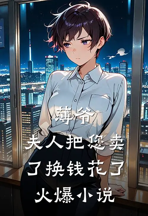 薄爷，夫人把您卖了换钱花了火爆小说