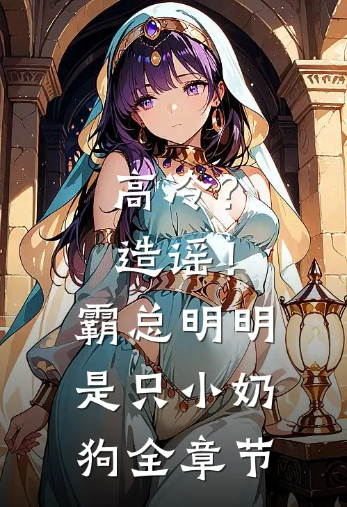 高冷？造谣！霸总明明是只小奶狗全章节