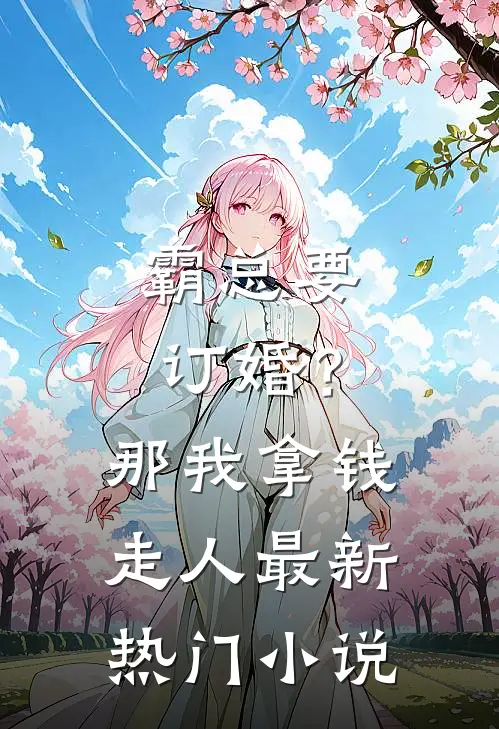 霸总要订婚？那我拿钱走人最新热门小说