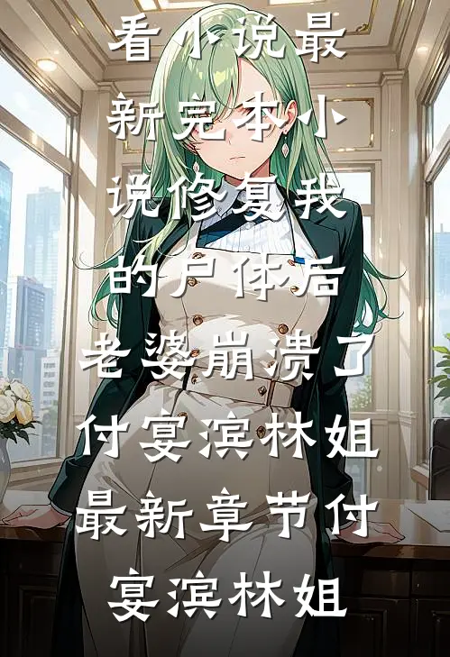 修复我的尸体后,老婆崩溃了付宴滨林姐最新章节