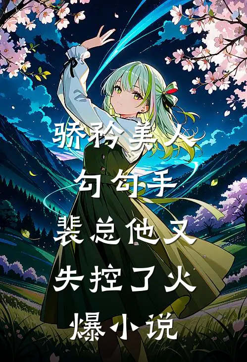 骄矜美人勾勾手，裴总他又失控了火爆小说