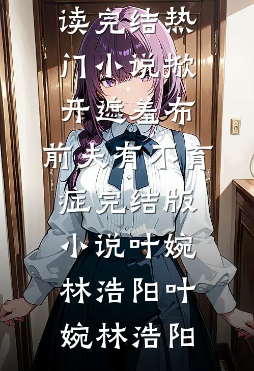 掀开遮羞布,前夫有不育症完结版小说叶婉林浩阳