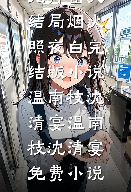 烟火照夜白完结版小说温南枝沈清宴