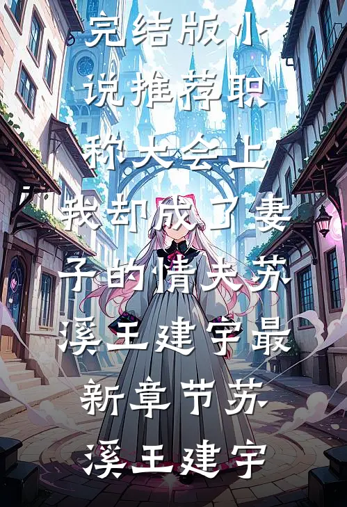 职称大会上,我却成了妻子的情夫苏溪王建宇最新章节
