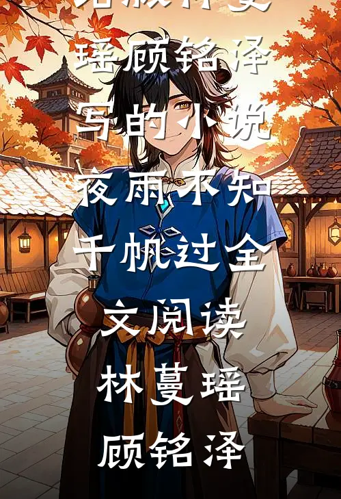 林蔓瑶顾铭泽写的小说夜雨不知千帆过全文阅读