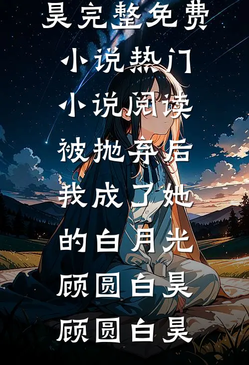 被抛弃后,我成了她的白月光顾圆白昊