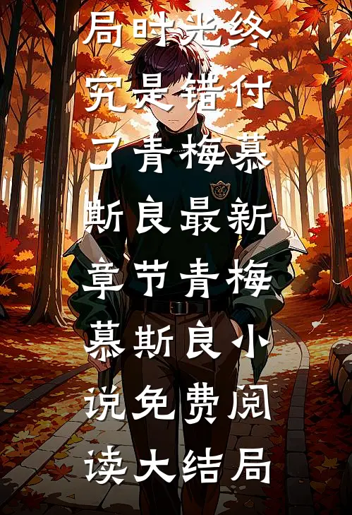 时光终究是错付了青梅慕斯良最新章节