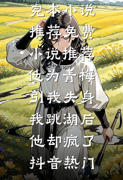 他为青梅引我失身,我跳湖后他却疯了
