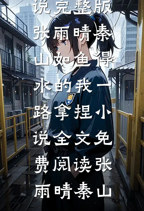 张雨晴秦山如鱼得水的我一路拿捏小说全文免费阅读