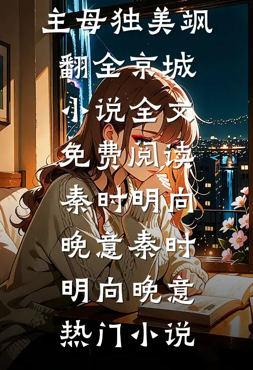 秦时明向晚意和离倒计时,主母独美飒翻全京城小说全文免费阅读